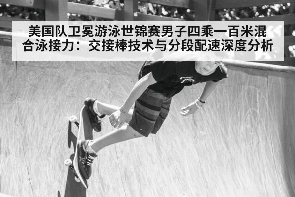 美国队卫冕游泳世锦赛男子四乘一百米混合泳接力：交接棒技术与分段配速深度分析