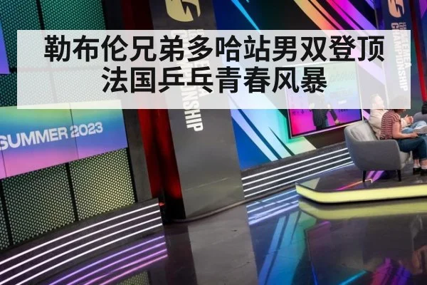 勒布伦兄弟多哈站男双登顶 法国乒乓青春风暴